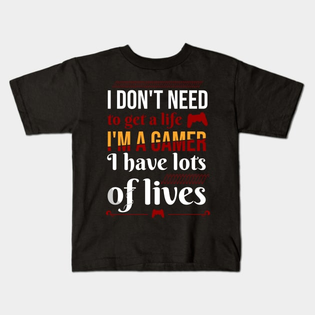 I don't need to get a life. I'm a gamer I have lots of lives Kids T-Shirt by Aloenalone